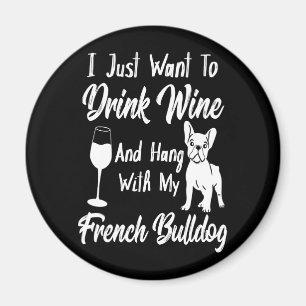 I Just Want Drink Wine And Hang With My Frenchie Magnet
