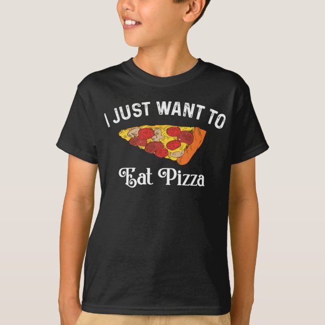 I Just Want Eat Pizza T-Shirt (Front)