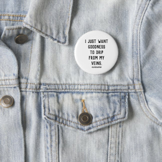 I just want goodness to drip from my veins pin