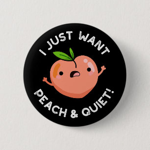 I Just Want Peach And Quiet Fruit Pun Dark BG 6 Cm Round Badge