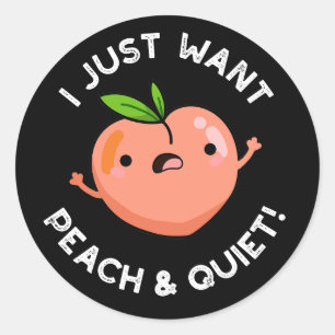 I Just Want Peach And Quiet Fruit Pun Dark BG Classic Round Sticker