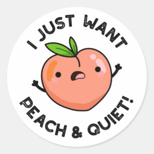 I Just Want Peach And Quiet Funny Fruit Pun  Classic Round Sticker