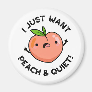 I Just Want Peach And Quiet Funny Fruit Pun Magnet