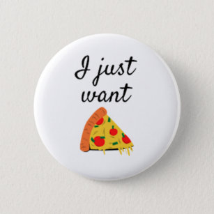 I Just Want Pizza 6 Cm Round Badge