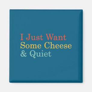 I Just Want Some Cheese And Quiet Funny Cheese Lov Magnet