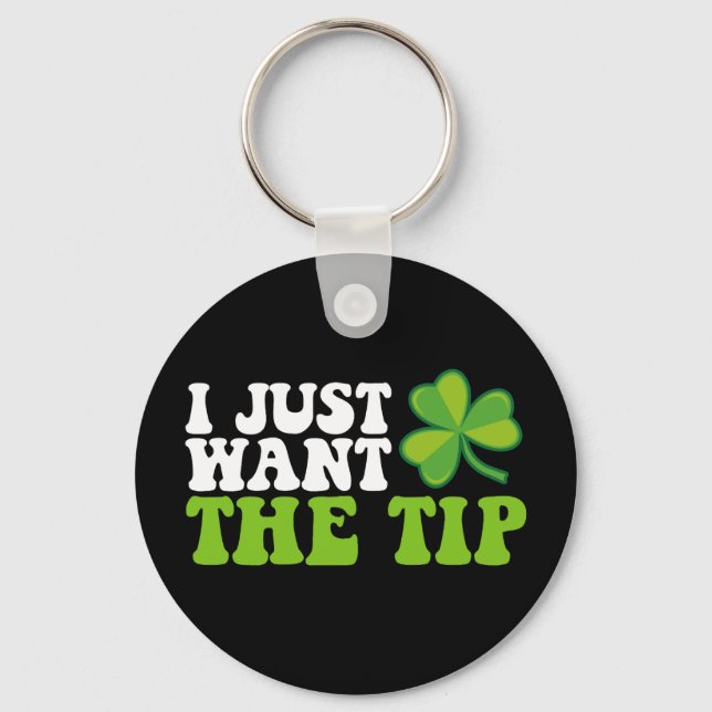 I Just Want The Tip Shamrock St Patrick's Day Key Ring (Front)