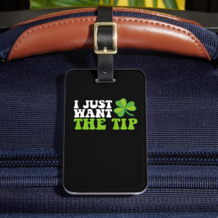 I Just Want The Tip Shamrock St Patrick's Day Luggage Tag