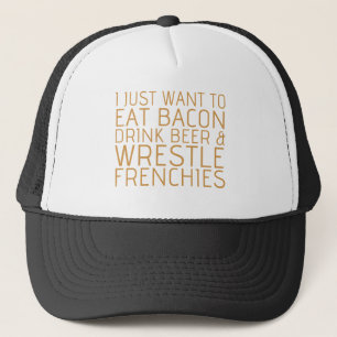 I Just Want To - Bacon & Frenchies Trucker Hat