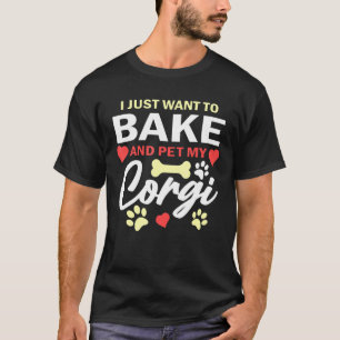 I Just Want To Bake And Pet My Corgi Baker Chef Ba T-Shirt