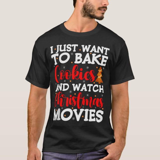 I Just Want To Bake Cookies And Watch Holiday Movi T-Shirt (Front)