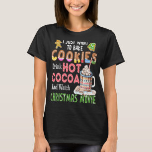 I Just Want To Bake Cookies Drink Hot Cocoa T-Shirt
