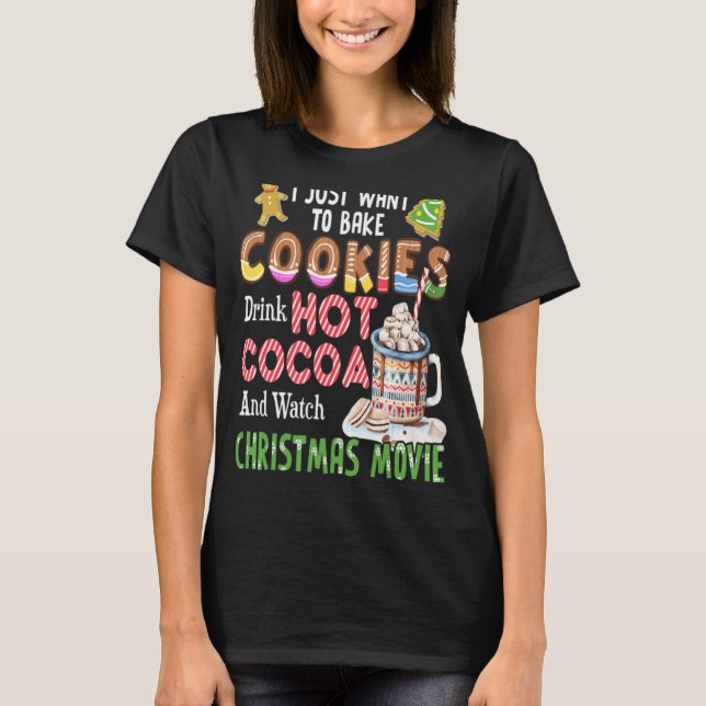 I Just Want To Bake Cookies Drink Hot Cocoa T-Shirt (Front)