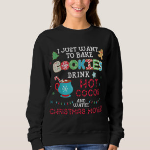I Just Want to Bake Cookies Drink Hot Cocoa Watch Sweatshirt