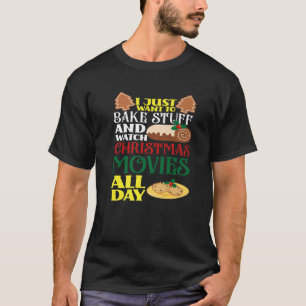I Just Want To Bake Stuff And Watch Christmas Movi T-Shirt