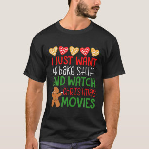 I Just Want To Bake Stuff And Watch Christmas Movi T-Shirt