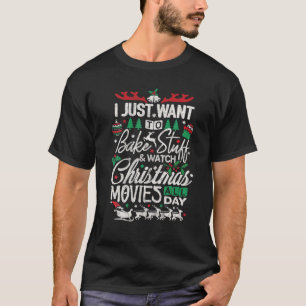 I Just Want To Bake Stuff and Watch Christmas Movi T-Shirt