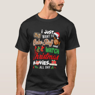 I Just Want to Bake Stuff Watch Christmas Movie Xm T-Shirt