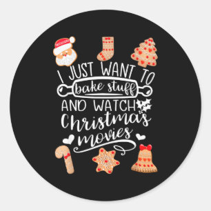 I Just Want To Bake Stuff Watch Christmas Movies C Classic Round Sticker