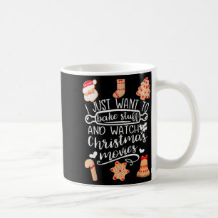 I Just Want To Bake Stuff Watch Christmas Movies C Coffee Mug