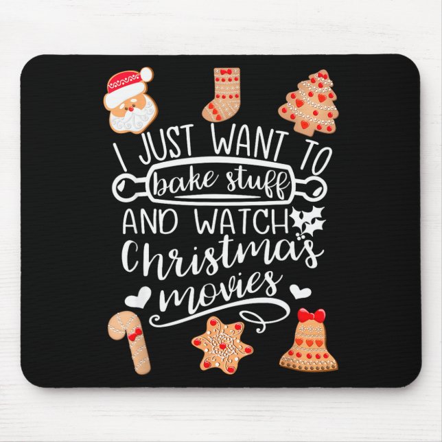 I Just Want To Bake Stuff Watch Christmas Movies C Mouse Pad (Front)
