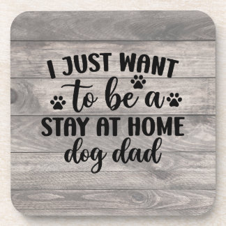 I Just Want to be a Stay at Home Dog Dad Coaster