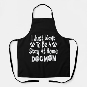 I Just Want To Be A Stay At Home Dog Mum Apron