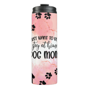 I Just Want To Be A Stay At Home Dog Mum Funny Pet Thermal Tumbler