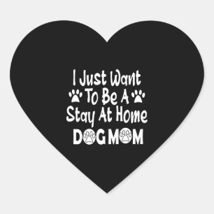 I Just Want To Be A Stay At Home Dog Mum Heart Sticker
