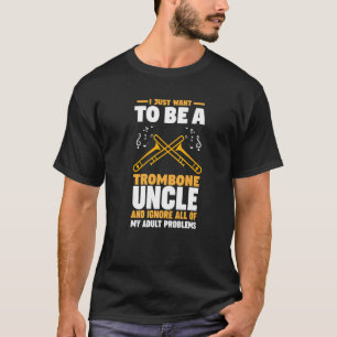 I just want to be a trombone uncle trombones   T-Shirt