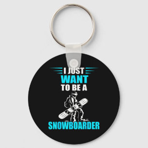 I Just Want To Be Snowboarding Snowboard Snowboard Key Ring