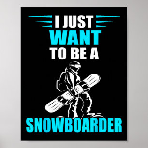 I Just Want To Be Snowboarding Snowboard Snowboard Poster