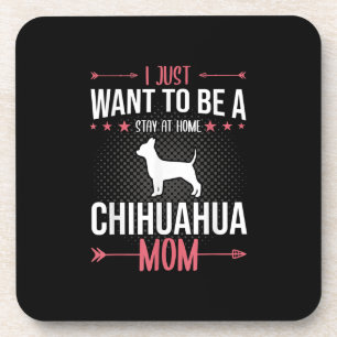 I Just Want To Be Stay At Home Chihuahua Dog Mum Coaster