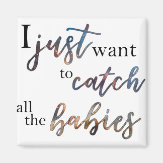 I Just want to catch all the babies. Magnet