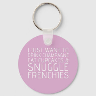 I Just Want To - Champagne & Frenchies Key Ring