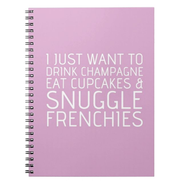I Just Want To - Champagne & Frenchies Notebook (Front)
