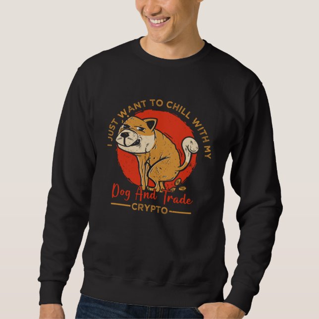 I Just Want To Chill With My Dog And Trade Crypto  Sweatshirt (Front)
