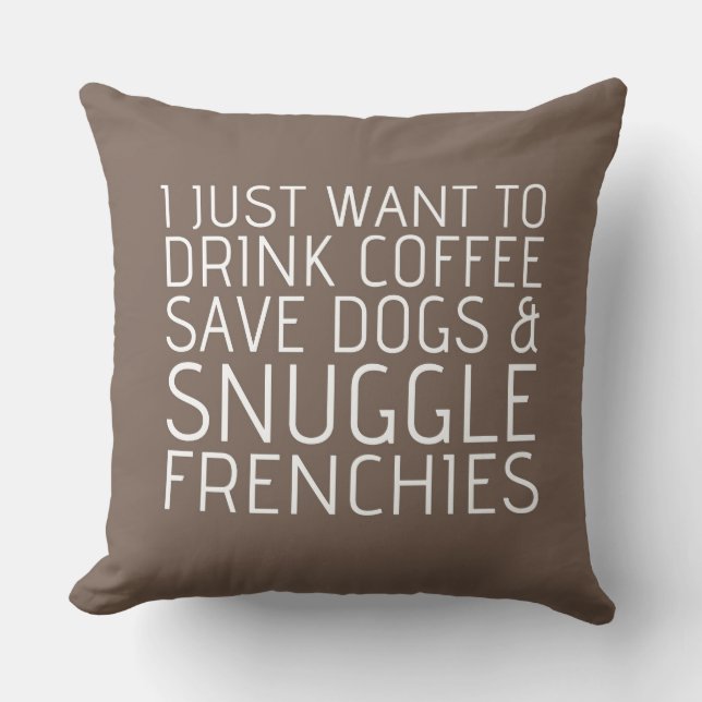 I Just Want To - Coffee & Frenchies Cushion (Front)