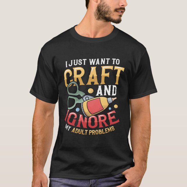 I Just Want To Craft  Sewing Kitting Quiliting Cra T-Shirt (Front)