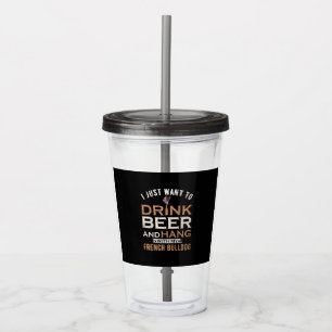 I Just Want To Drink Beer And Hang With My French Acrylic Tumbler