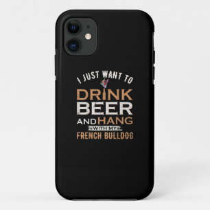 I Just Want To Drink Beer And Hang With My French iPhone 11 Case