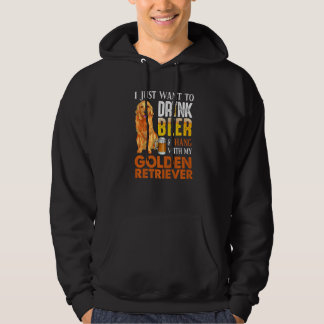 I Just Want To Drink Beer And Hang With My Golden  Hoodie