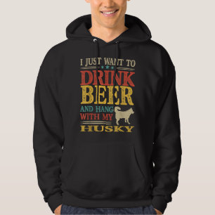 I Just Want To Drink Beer And Hang With My Husky Hoodie