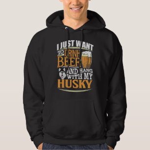 I Just Want To Drink Beer And Hang With My Husky Hoodie