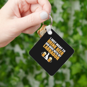 I Just Want to Drink Beer And Hang With My Labrado Key Ring