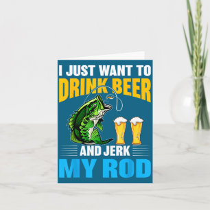 I Just Want To Drink Beer And Jerk My Rod Funny Fi Card