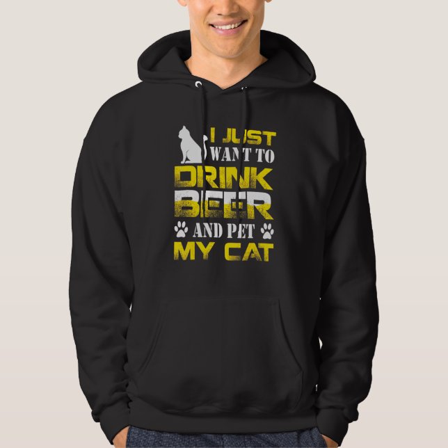 I Just Want To Drink Beer And Pet My Cat Cats Hoodie (Front)