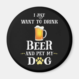 I Just Want to Drink Beer and Pet My Dog Magnet