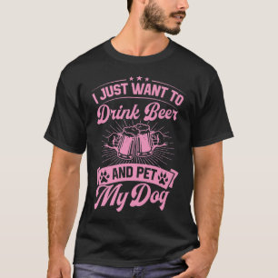 I Just Want To Drink Beer And Pet My Dog Premium T-Shirt