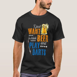 I Just Want To Drink Beer And Play Darts Darting D T-Shirt