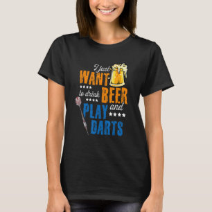 I Just Want To Drink Beer And Play Darts Darting D T-Shirt